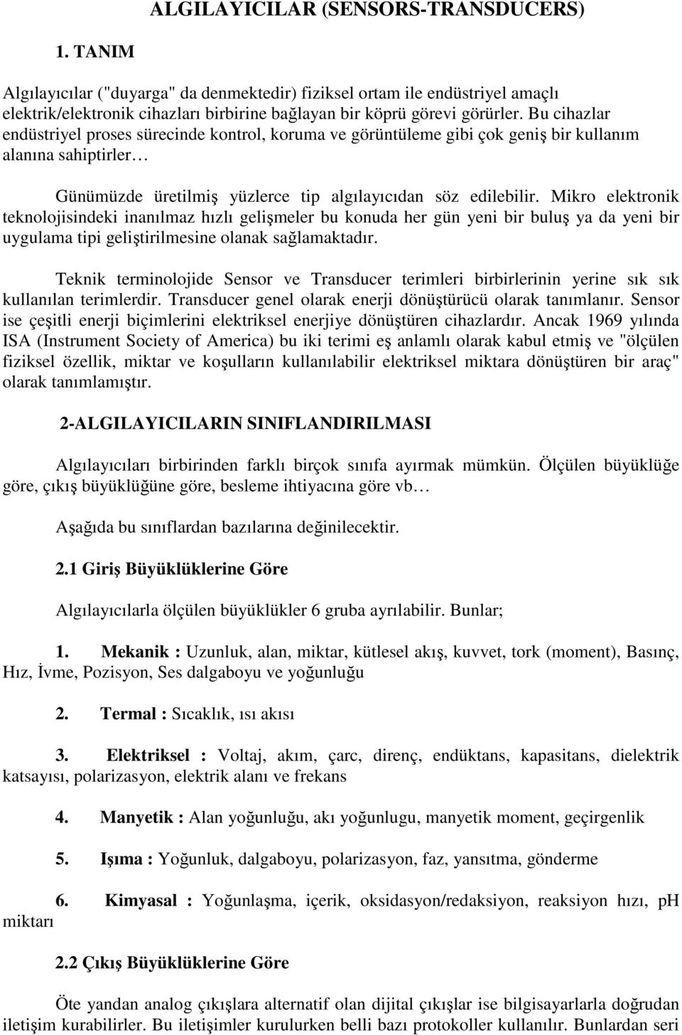 Mikro elektronik teknolojisindeki inanılmaz hızlı gelişmeler bu konuda her gün yeni bir buluş ya da yeni bir uygulama tipi geliştirilmesine olanak sağlamaktadır.