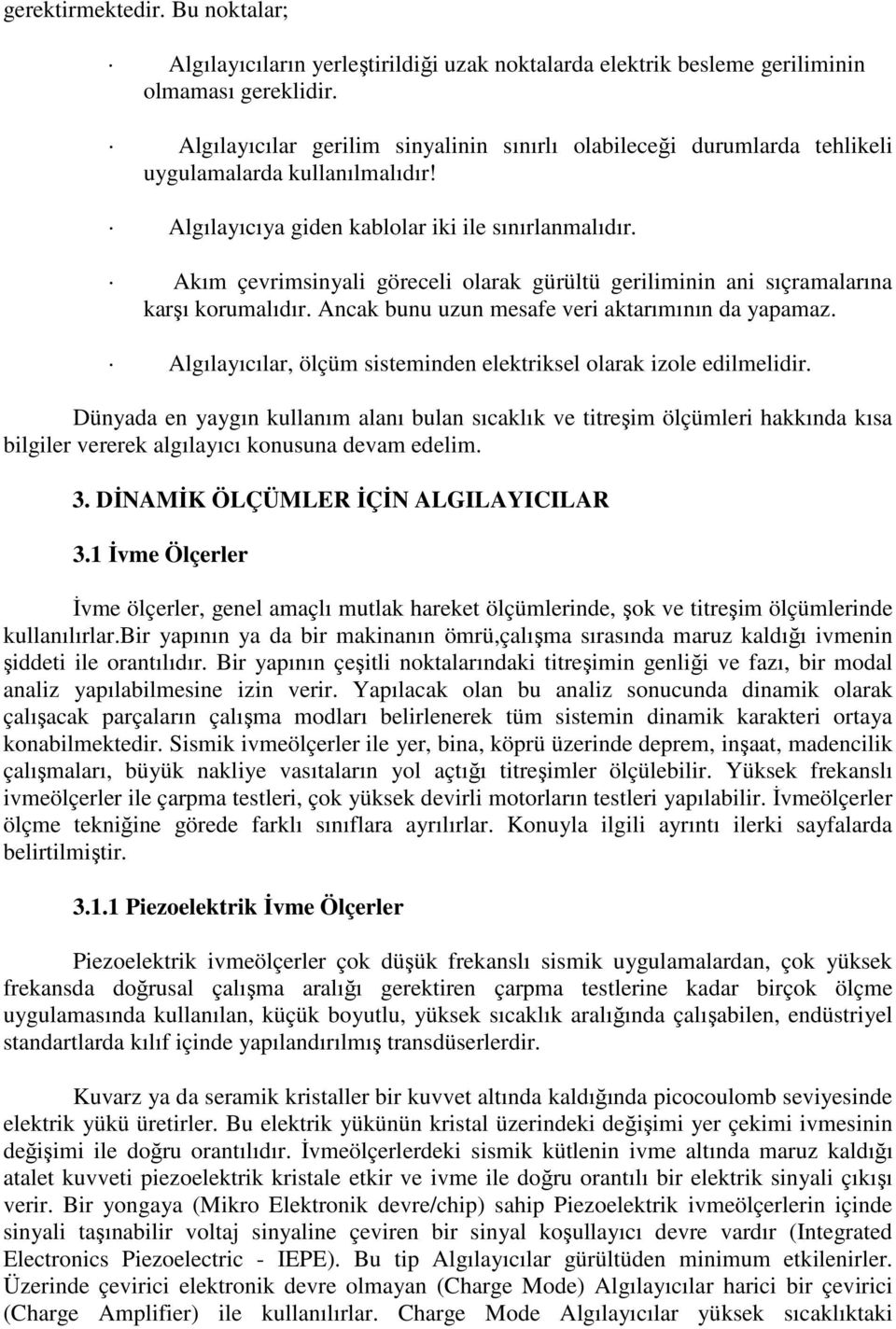 Akım çevrimsinyali göreceli olarak gürültü geriliminin ani sıçramalarına karşı korumalıdır. Ancak bunu uzun mesafe veri aktarımının da yapamaz.