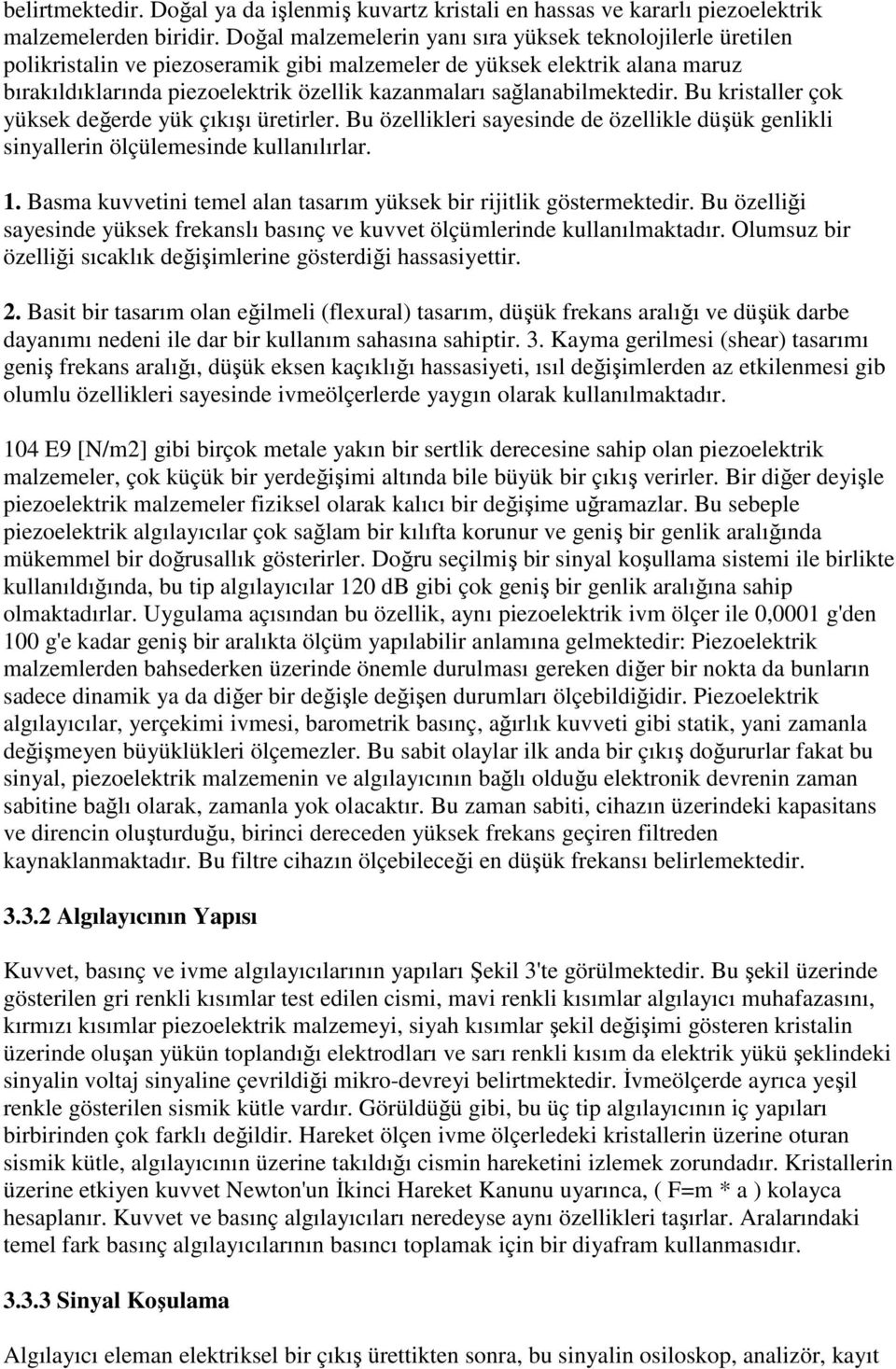 sağlanabilmektedir. Bu kristaller çok yüksek değerde yük çıkışı üretirler. Bu özellikleri sayesinde de özellikle düşük genlikli sinyallerin ölçülemesinde kullanılırlar. 1.