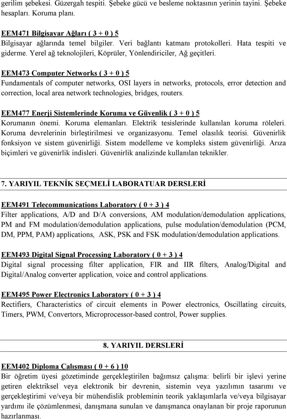 EEM473 Computer Networks ( 3 + 0 ) 5 Fundamentals of computer networks, OSI layers in networks, protocols, error detection and correction, local area network technologies, bridges, routers.