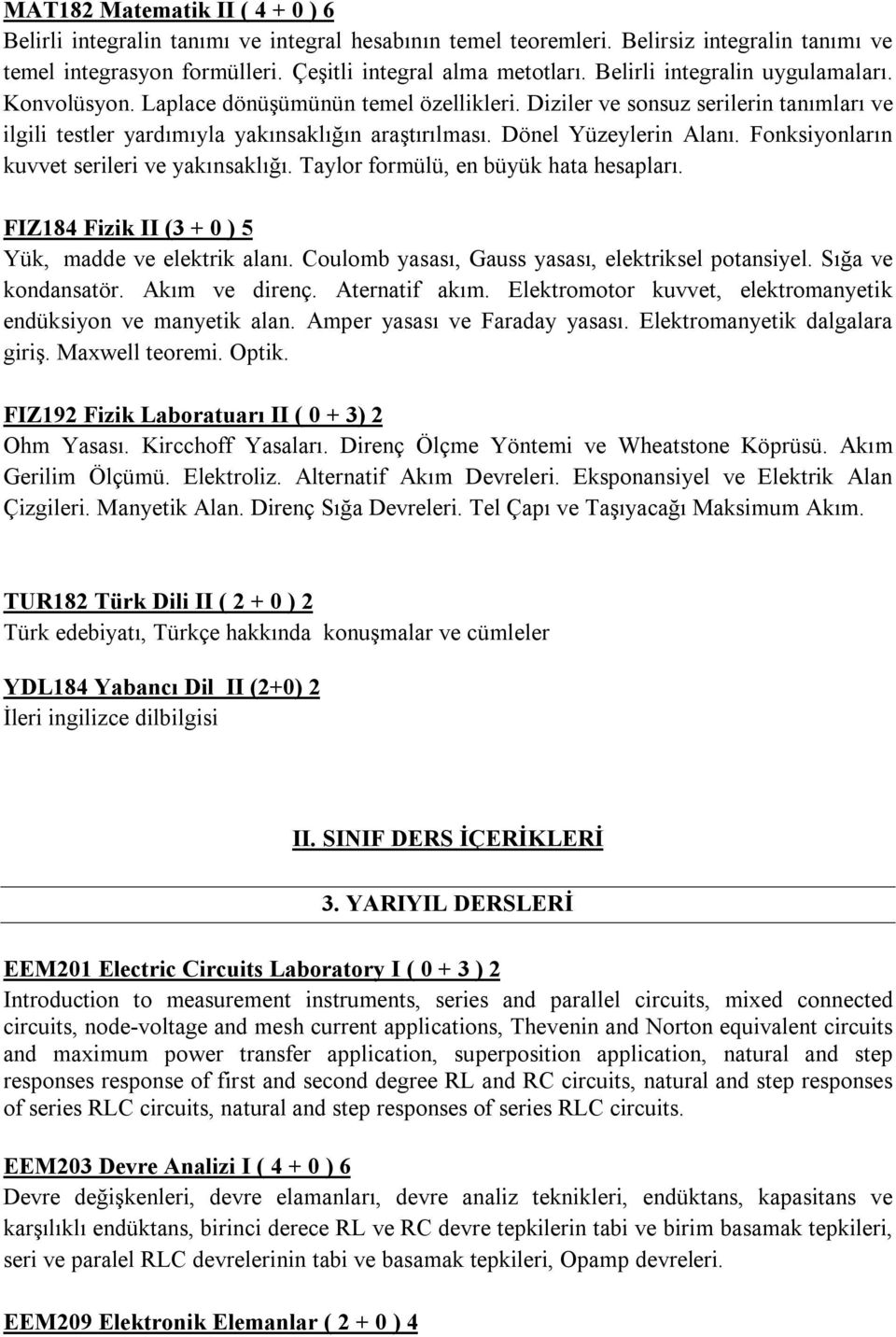 Dönel Yüzeylerin Alanı. Fonksiyonların kuvvet serileri ve yakınsaklığı. Taylor formülü, en büyük hata hesapları. FIZ184 Fizik II (3 + 0 ) 5 Yük, madde ve elektrik alanı.