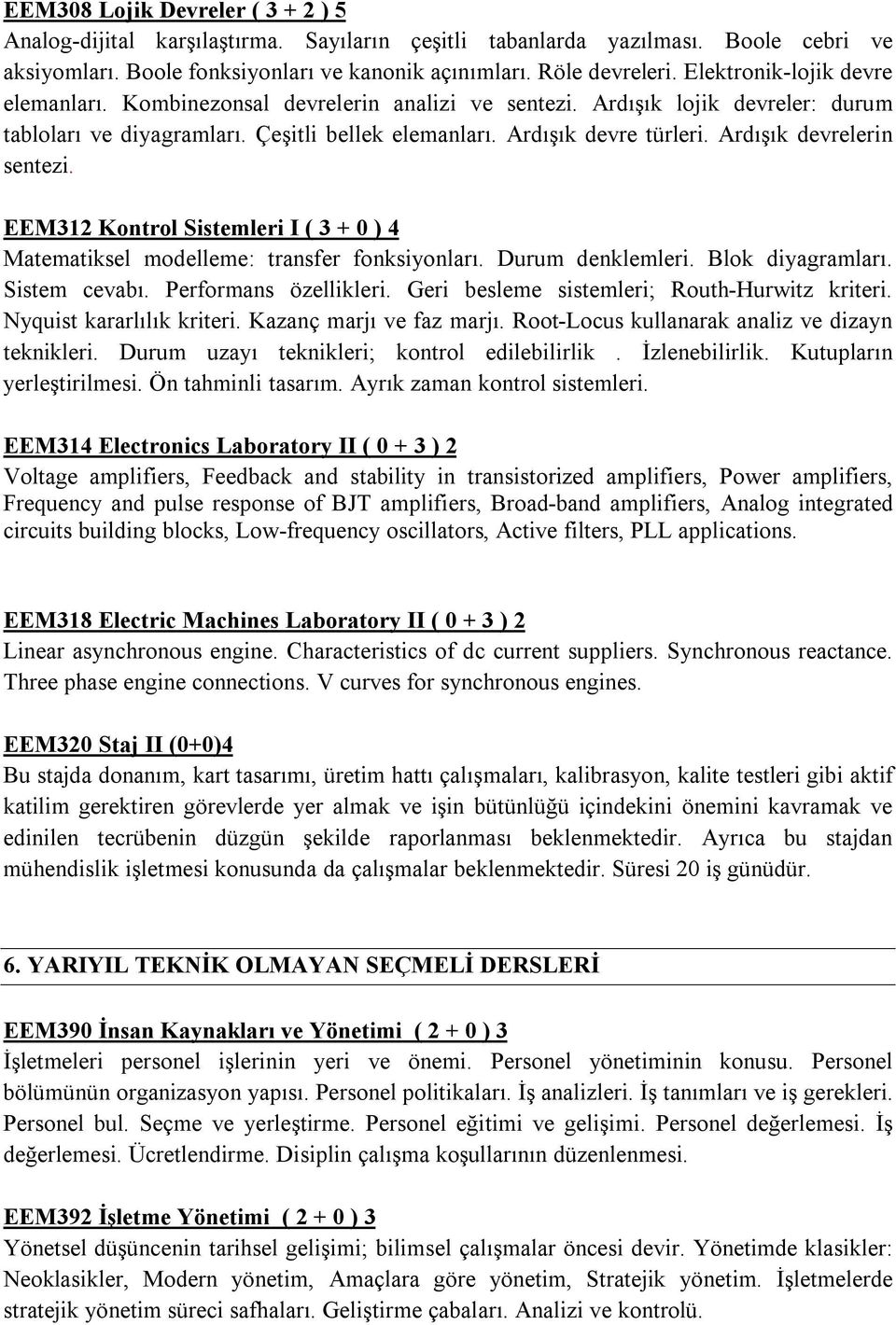 Ardışık devrelerin sentezi. EEM312 Kontrol Sistemleri I ( 3 + 0 ) 4 Matematiksel modelleme: transfer fonksiyonları. Durum denklemleri. Blok diyagramları. Sistem cevabı. Performans özellikleri.