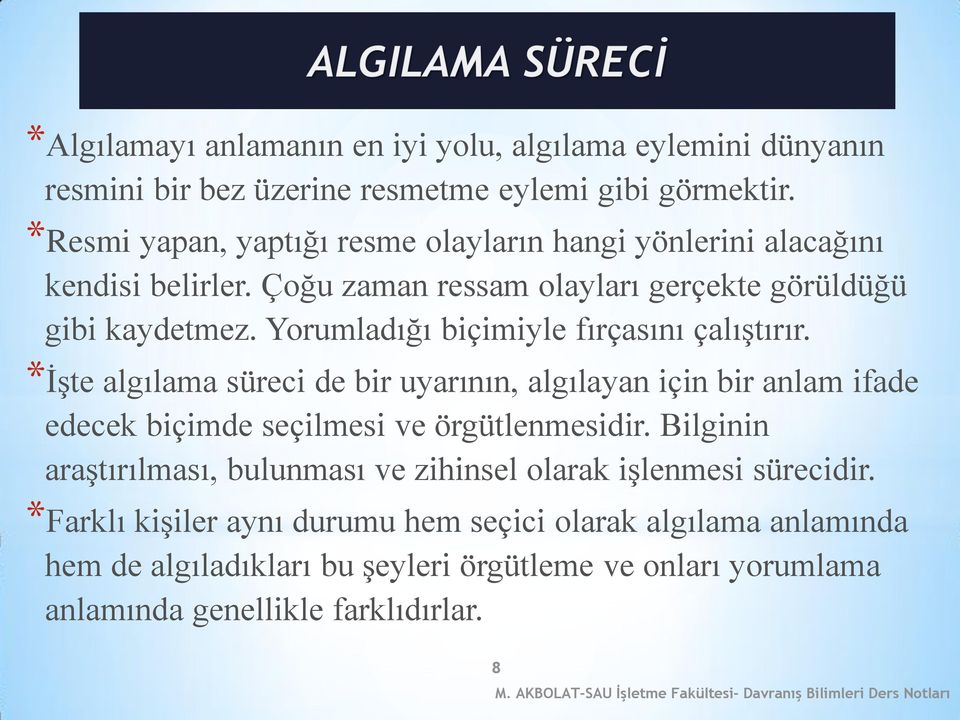 Yorumladığı biçimiyle fırçasını çalıştırır. *İşte algılama süreci de bir uyarının, algılayan için bir anlam ifade edecek biçimde seçilmesi ve örgütlenmesidir.