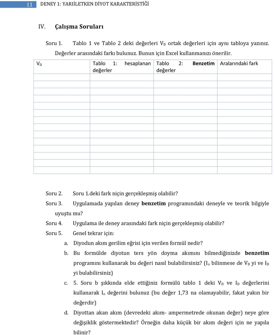 Uygulamada yapılan deney benzetim programındaki deneyle ve teorik bilgiyle uyuştu mu? Soru 4. Uygulama ile deney arasındaki fark niçin gerçekleşmiş olabilir? Soru 5. Genel tekrar için: a.