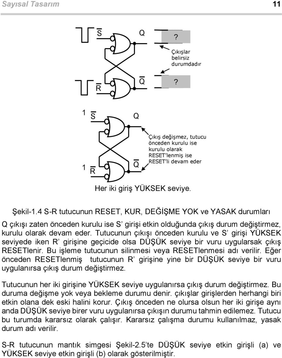 Tutucunun çıkışı önceden kurulu ve S girişi YÜKSEK seviyede iken R girişine geçicide olsa DÜŞÜK seviye bir vuru uygularsak çıkış RESETlenir.