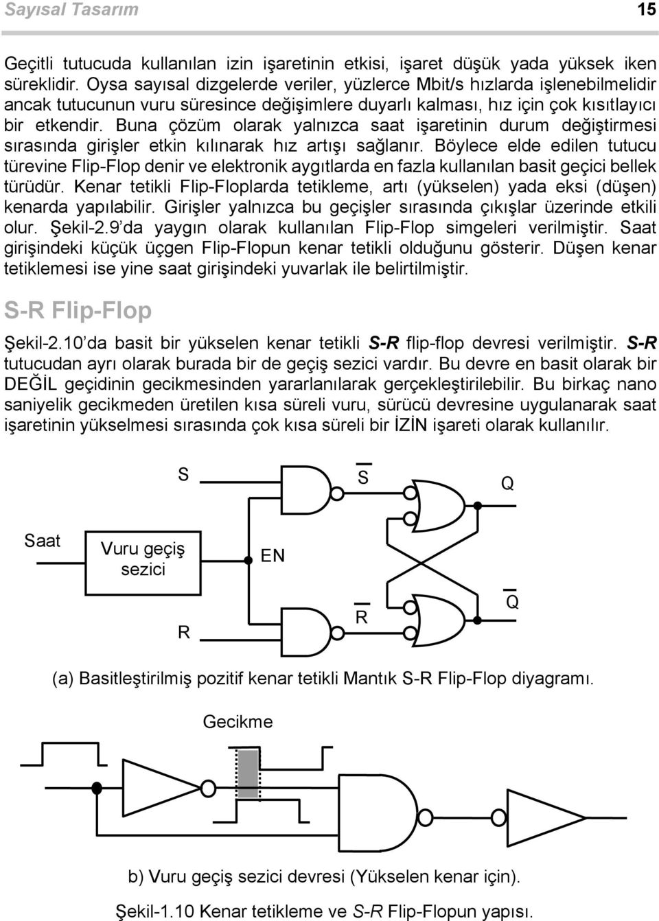 Buna çözüm olarak yalnızca saat işaretinin durum değiştirmesi sırasında girişler etkin kılınarak hız artışı sağlanır.