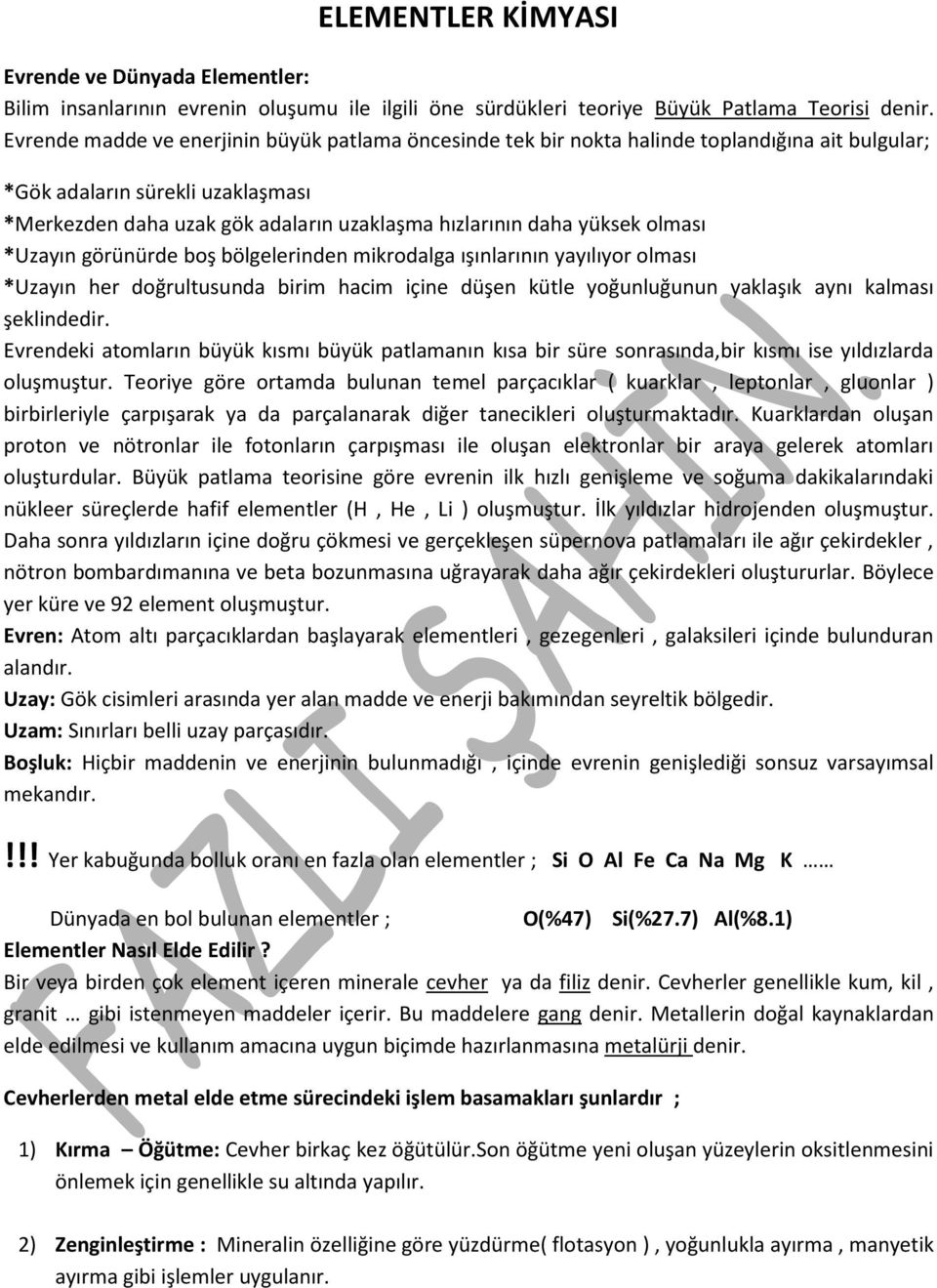 yüksek olması *Uzayın görünürde boş bölgelerinden mikrodalga ışınlarının yayılıyor olması *Uzayın her doğrultusunda birim hacim içine düşen kütle yoğunluğunun yaklaşık aynı kalması şeklindedir.