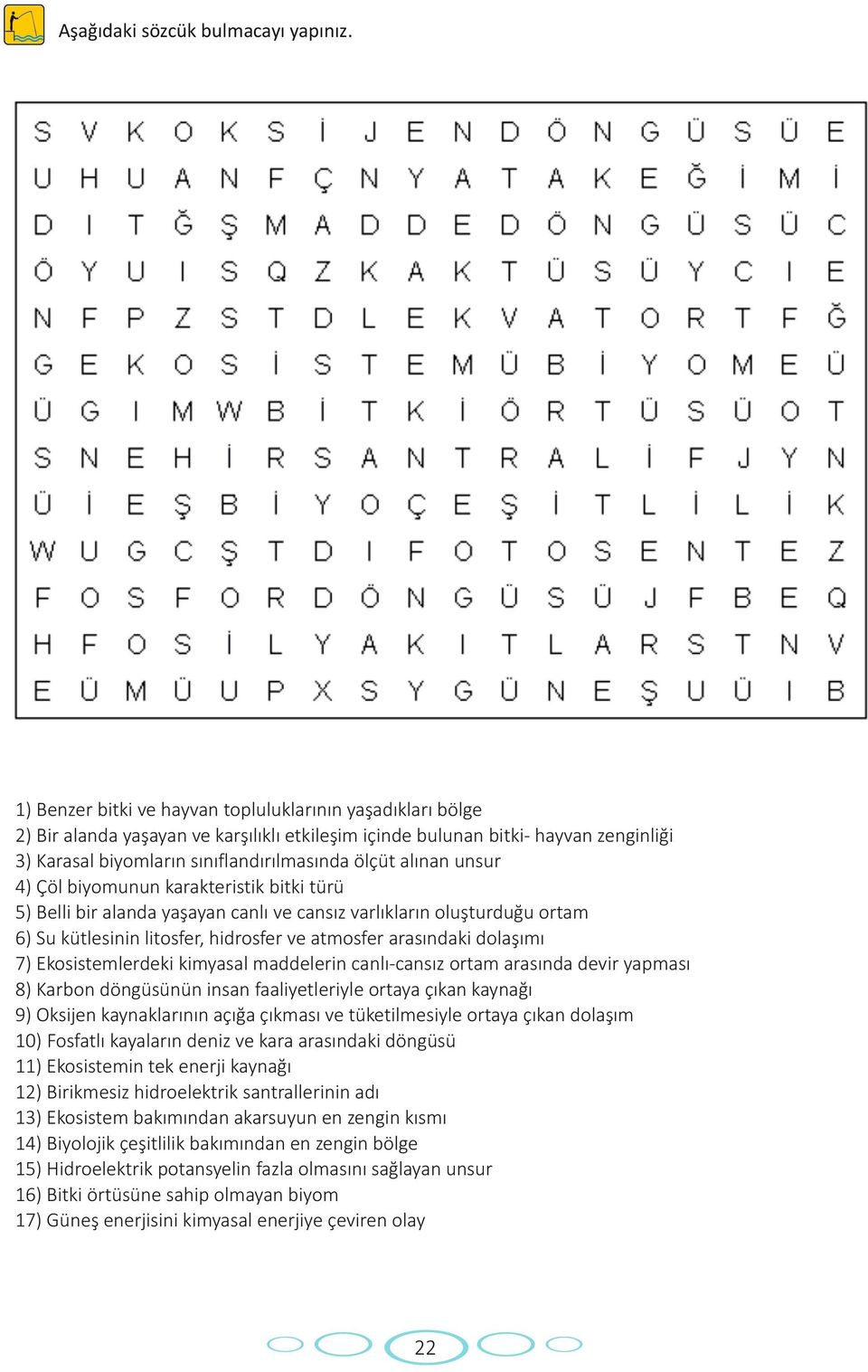 alınan unsur 4) Çöl biyomunun karakteristik bitki türü 5) Belli bir alanda yaşayan canlı ve cansız varlıkların oluşturduğu ortam 6) Su kütlesinin litosfer, hidrosfer ve atmosfer arasındaki dolaşımı