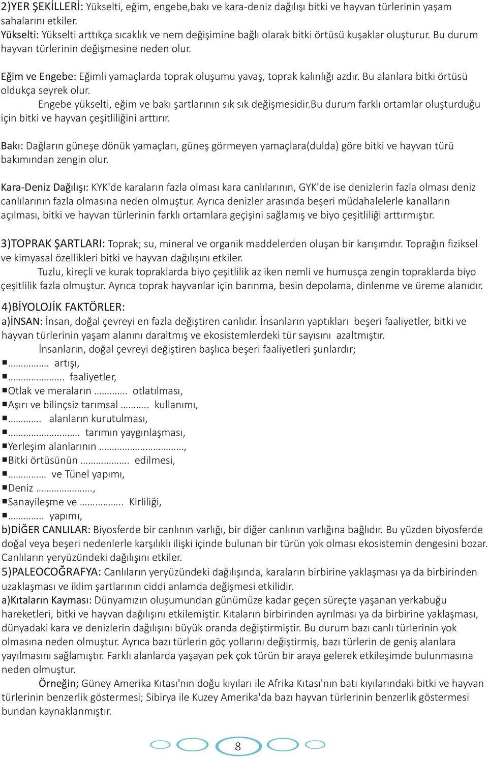 Eğim ve Engebe: Eğimli yamaçlarda toprak oluşumu yavaş, toprak kalınlığı azdır. Bu alanlara bitki örtüsü oldukça seyrek olur. Engebe yükselti, eğim ve bakı şartlarının sık sık değişmesidir.