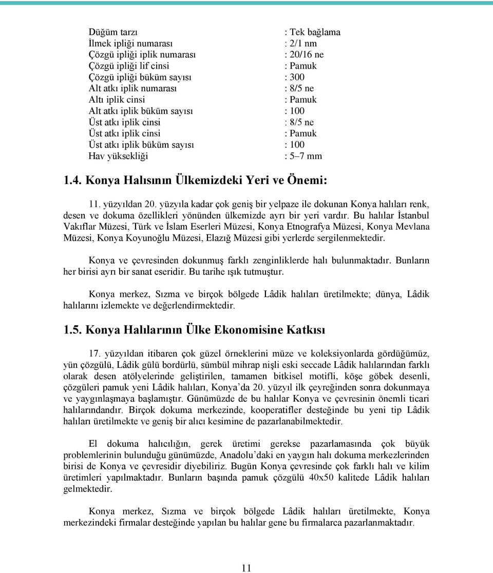 Konya Halısının Ülkemizdeki Yeri ve Önemi: 11. yüzyıldan 20. yüzyıla kadar çok geniş bir yelpaze ile dokunan Konya halıları renk, desen ve dokuma özellikleri yönünden ülkemizde ayrı bir yeri vardır.