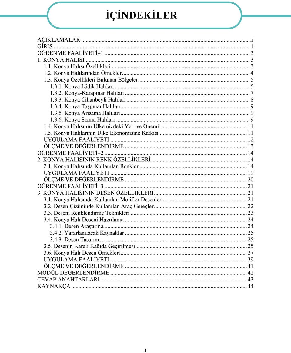 Konya Sızma Halıları... 9 1.4. Konya Halısının Ülkemizdeki Yeri ve Önemi:... 11 1.5. Konya Halılarının Ülke Ekonomisine Katkısı... 11 UYGULAMA FAALİYETİ... 12 ÖLÇME VE DEĞERLENDİRME.