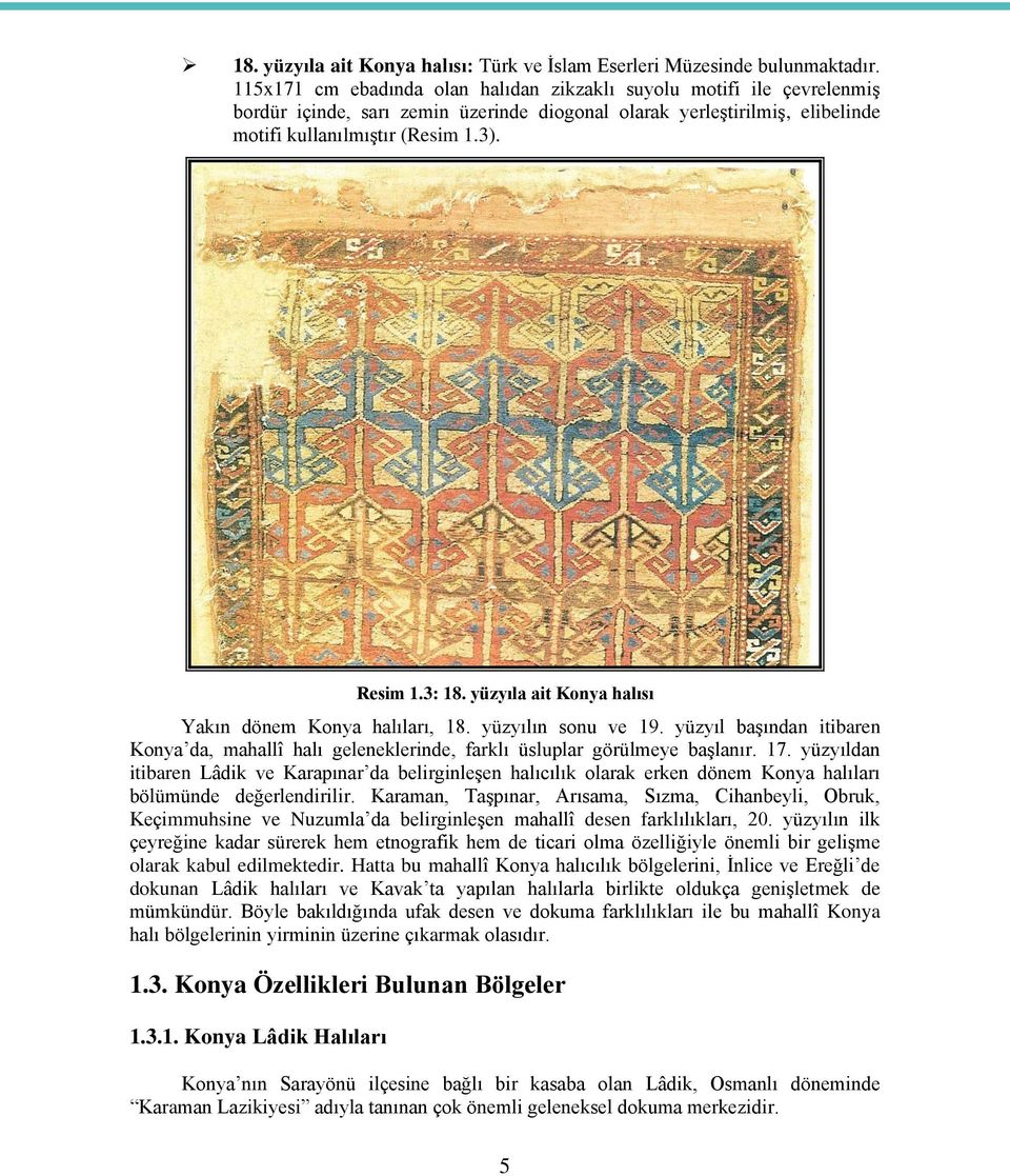 yüzyıla ait Konya halısı Yakın dönem Konya halıları, 18. yüzyılın sonu ve 19. yüzyıl başından itibaren Konya da, mahallî halı geleneklerinde, farklı üsluplar görülmeye başlanır. 17.