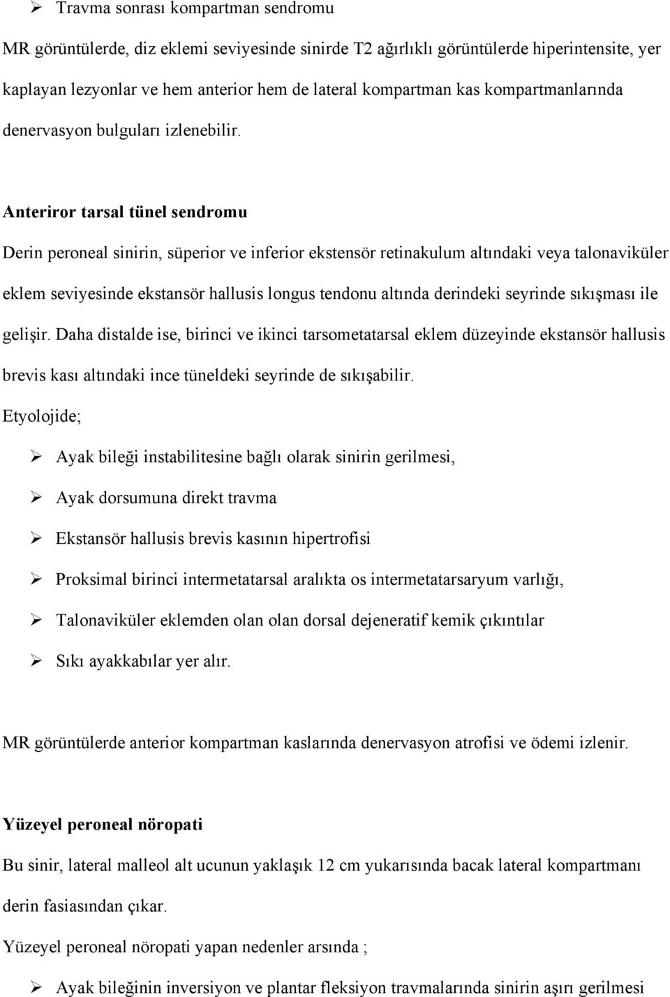 Anteriror tarsal tünel sendromu Derin peroneal sinirin, süperior ve inferior ekstensör retinakulum altındaki veya talonaviküler eklem seviyesinde ekstansör hallusis longus tendonu altında derindeki