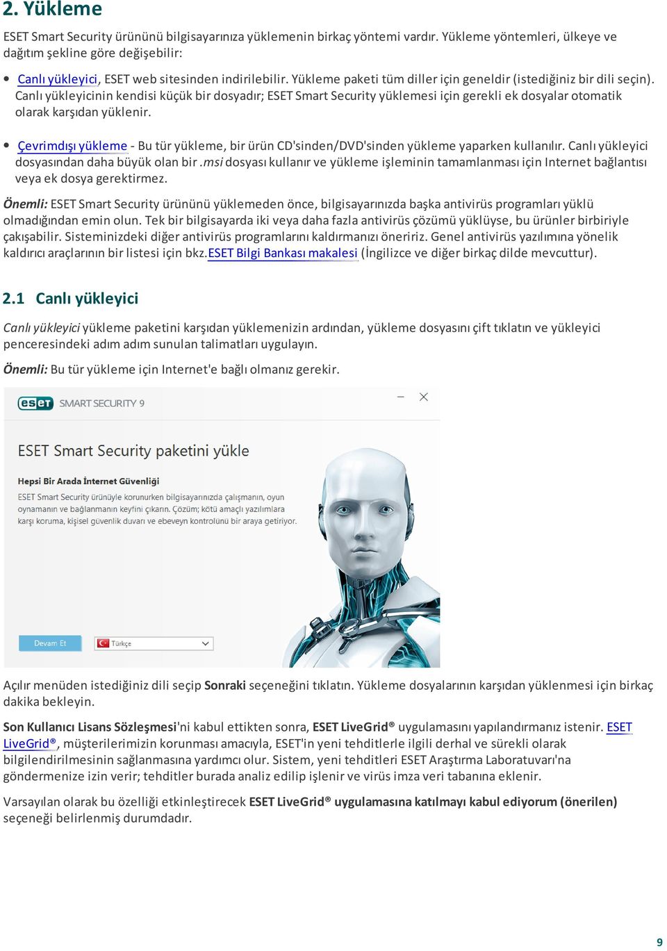 Canlı yükleyicinin kendisi küçük bir dosyadır; ESET Smart Security yüklemesi için gerekli ek dosyalar otomatik olarak karşıdan yüklenir.