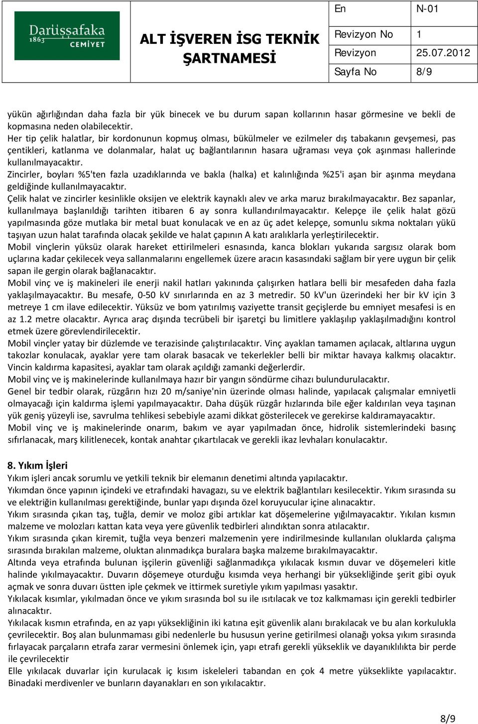 aşınması hallerinde Zincirler, boyları %5'ten fazla uzadıklarında ve bakla (halka) et kalınlığında %25'i aşan bir aşınma meydana geldiğinde Çelik halat ve zincirler kesinlikle oksijen ve elektrik