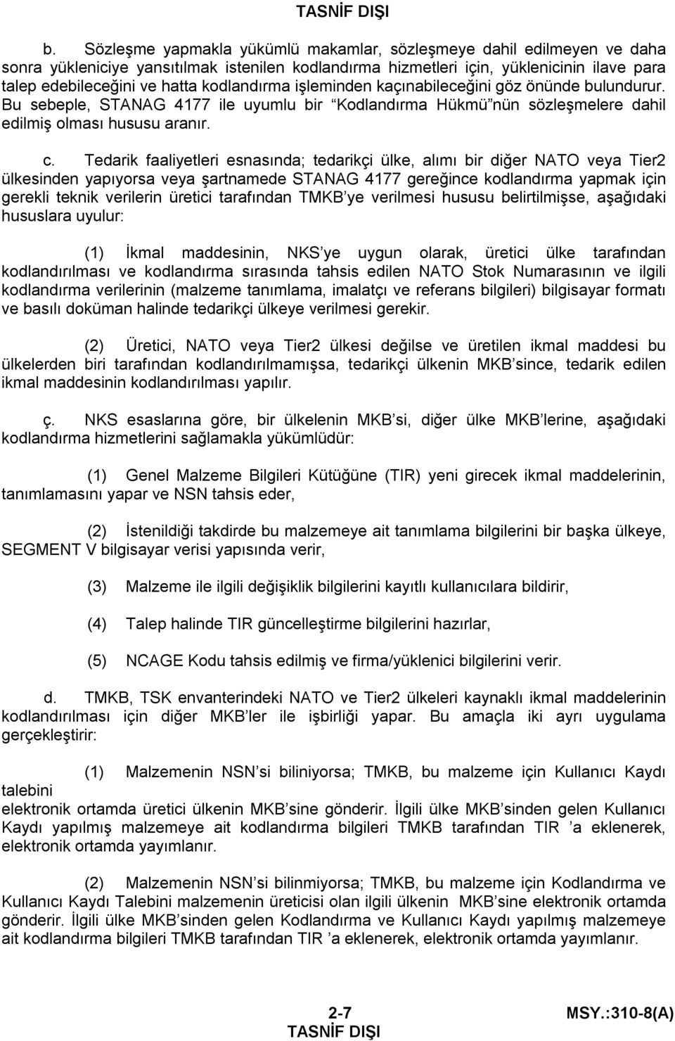 Tedarik faaliyetleri esnasında; tedarikçi ülke, alımı bir diğer NATO veya Tier2 ülkesinden yapıyorsa veya şartnamede STANAG 4177 gereğince kodlandırma yapmak için gerekli teknik verilerin üretici