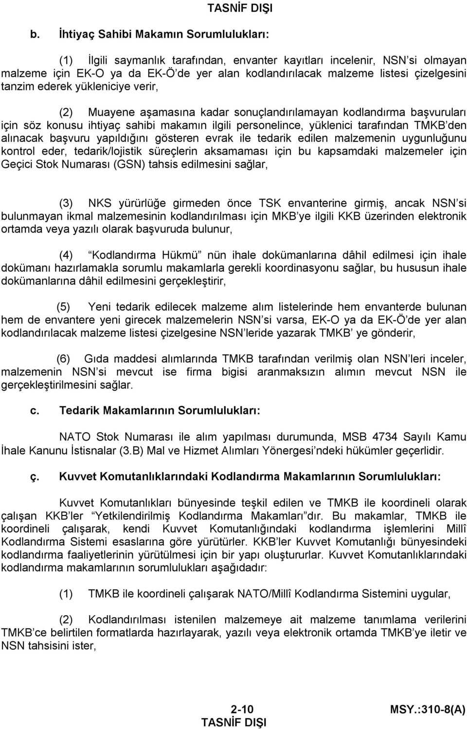 TMKB den alınacak başvuru yapıldığını gösteren evrak ile tedarik edilen malzemenin uygunluğunu kontrol eder, tedarik/lojistik süreçlerin aksamaması için bu kapsamdaki malzemeler için Geçici Stok