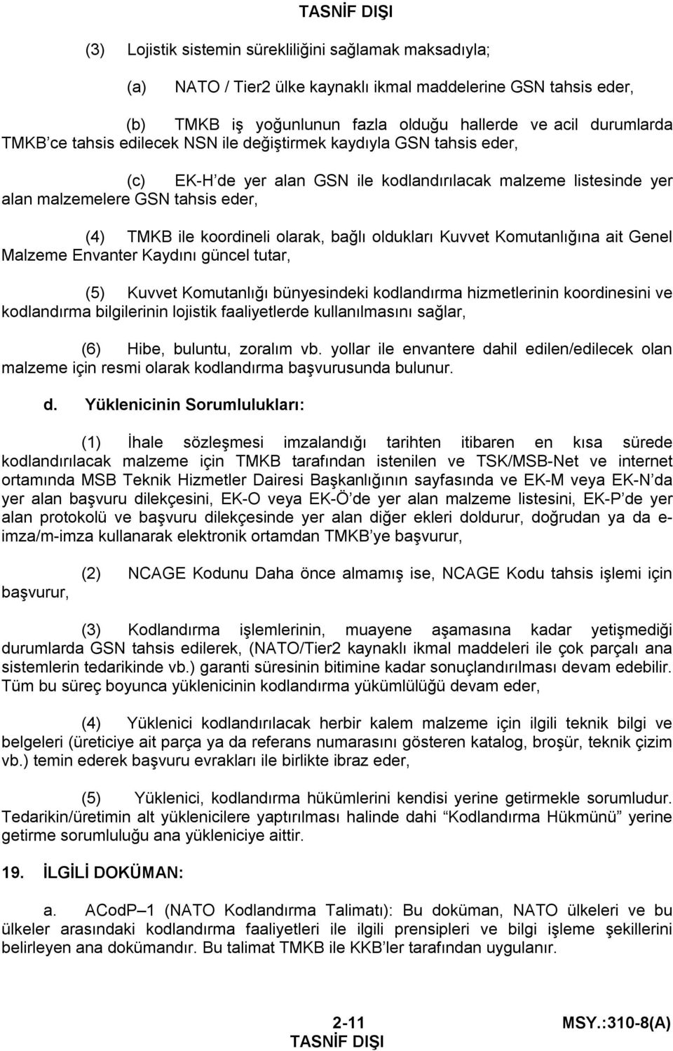 bağlı oldukları Kuvvet Komutanlığına ait Genel Malzeme Envanter Kaydını güncel tutar, (5) Kuvvet Komutanlığı bünyesindeki kodlandırma hizmetlerinin koordinesini ve kodlandırma bilgilerinin lojistik