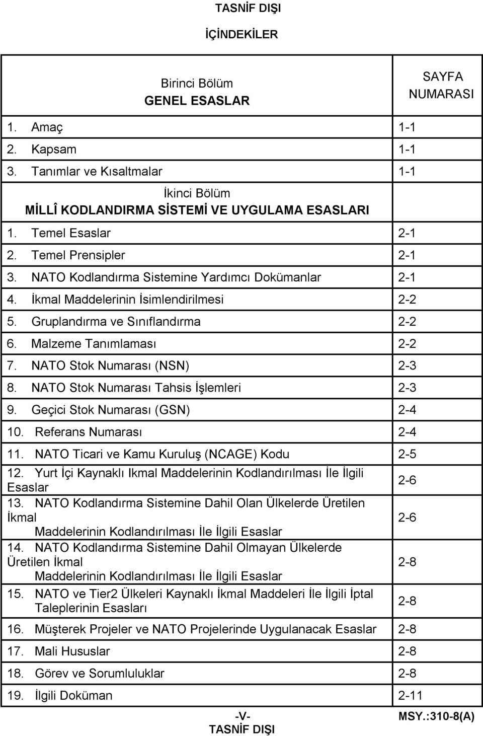 NATO Stok Numarası (NSN) 2-3 8. NATO Stok Numarası Tahsis İşlemleri 2-3 9. Geçici Stok Numarası (GSN) 2-4 10. Referans Numarası 2-4 11. NATO Ticari ve Kamu Kuruluş (NCAGE) Kodu 2-5 12.