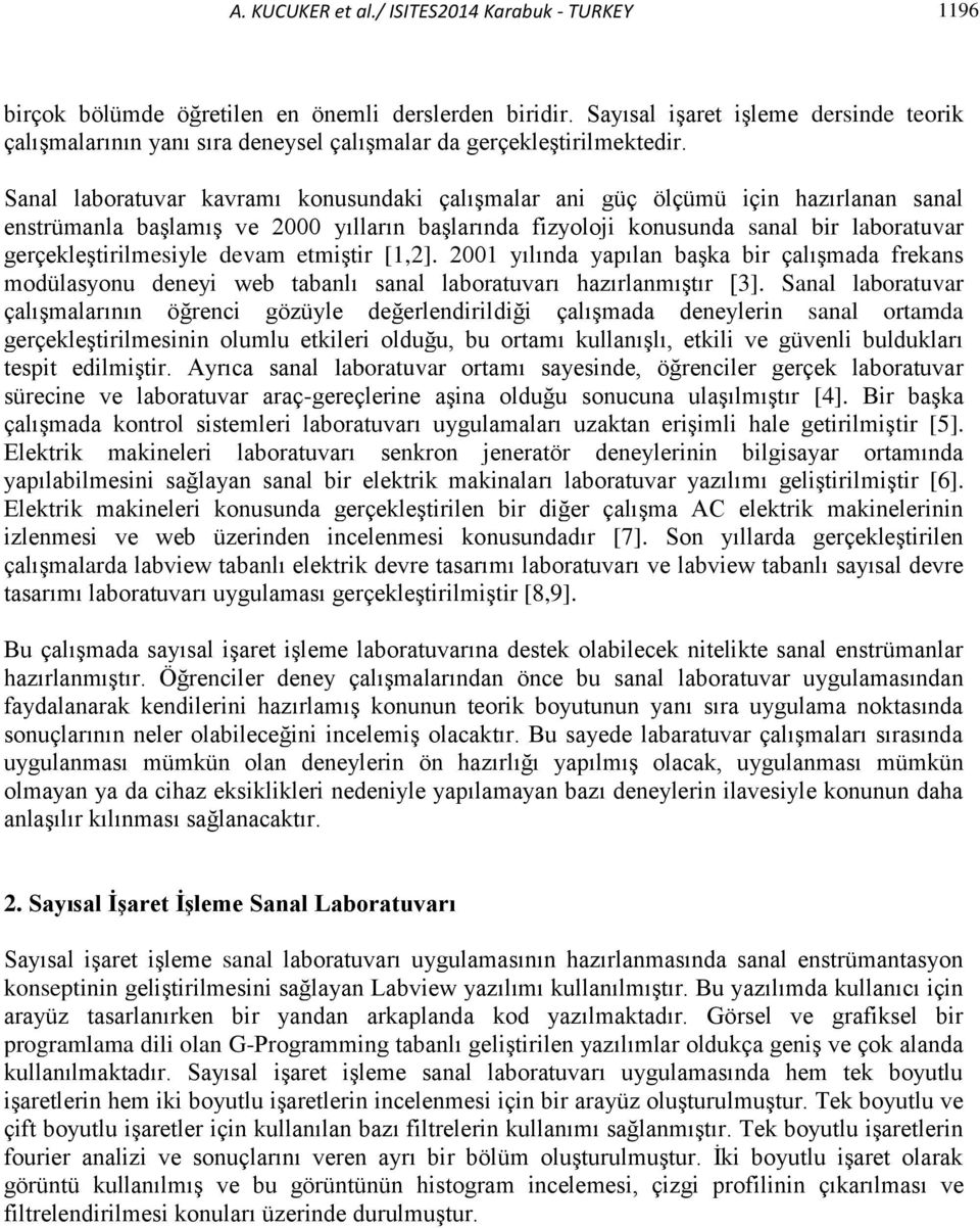 Sanal laboratuvar kavramı konusundaki çalışmalar ani güç ölçümü için hazırlanan sanal enstrümanla başlamış ve 2000 yılların başlarında fizyoloji konusunda sanal bir laboratuvar gerçekleştirilmesiyle