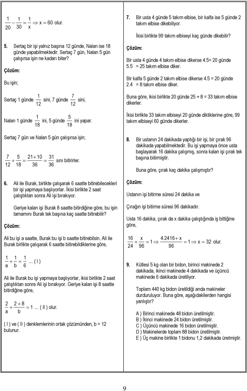 İkisi birlikte 99 takım elbiseyi kaç günde dikebilir? Bir usta 4 günde 4 takım elbise dikerse 4.5= 0 günde 5.5 = 5 takım elbise diker. Bir kalfa 5 günde takım elbise dikerse 4.5 = 0 günde.