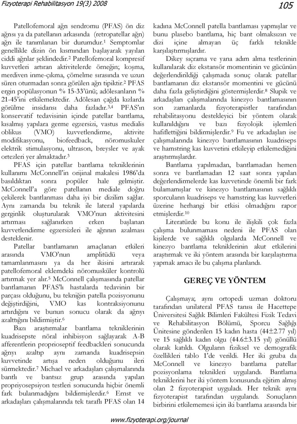 2 Patellofemoral kompresif kuvvetleri artıran aktivitelerde örneğin; koşma, merdiven inme-çıkma, çömelme sırasında ve uzun süren oturmadan sonra görülen ağrı tipiktir.