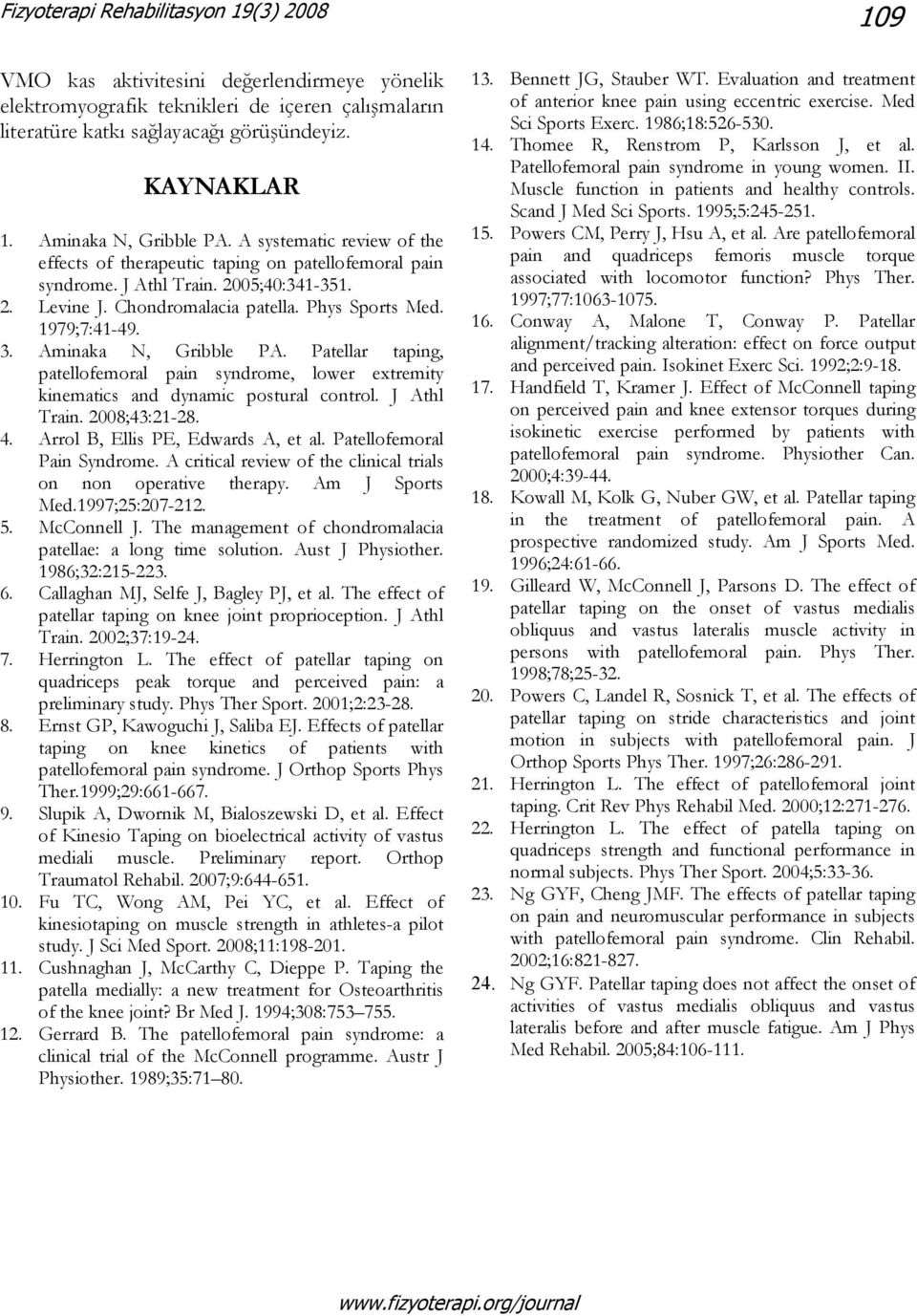 1979;7:41-49. 3. Aminaka N, Gribble PA. Patellar taping, patellofemoral pain syndrome, lower extremity kinematics and dynamic postural control. J Athl Train. 2008;43:21-28. 4.