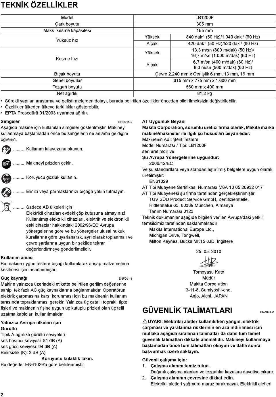 2 Model Çark boyutu Maks. kesme kapasitesi Yüksüz hız Kesme hızı Bıçak boyutu Genel boyutlar Tezgah boyutu Net ağırlık... Kullanım kılavuzunu okuyun.... Makineyi prizden çekin.