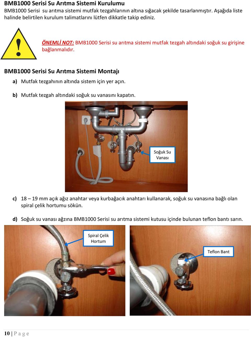 BMB1000 Serisi Su Arıtma Sistemi Montajı a) Mutfak tezgahının altında sistem için yer açın. b) Mutfak tezgah altındaki soğuk su vanasını kapatın.