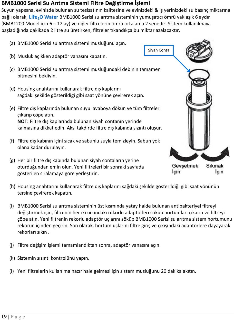 Sistem kullanılmaya başladığında dakikada 2 litre su üretirken, filtreler tıkandıkça bu miktar azalacaktır. (a) BMB1000 Serisi su arıtma sistemi musluğunu açın.