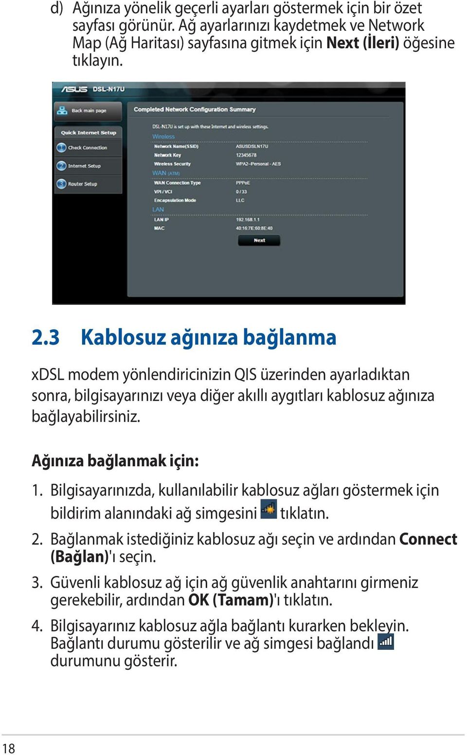 Bilgisayarınızda, kullanılabilir kablosuz ağları göstermek için bildirim alanındaki ağ simgesini tıklatın. 2. Bağlanmak istediğiniz kablosuz ağı seçin ve ardından Connect (Bağlan)'ı seçin. 3.