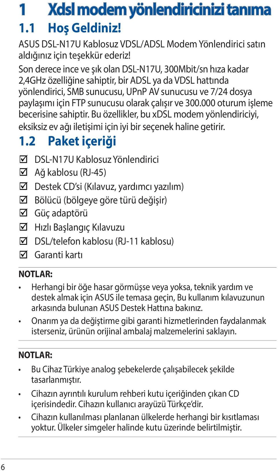 sunucusu olarak çalışır ve 300.000 oturum işleme becerisine sahiptir. Bu özellikler, bu xdsl modem yönlendiriciyi, eksiksiz ev ağı iletişimi için iyi bir seçenek haline getirir. 1.