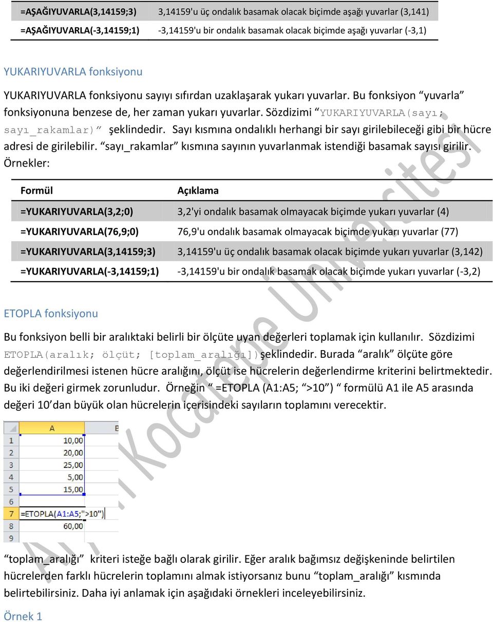 Sözdizimi YUKARIYUVARLA(sayı; sayı_rakamlar) şeklindedir. Sayı kısmına ondalıklı herhangi bir sayı girilebileceği gibi bir hücre adresi de girilebilir.