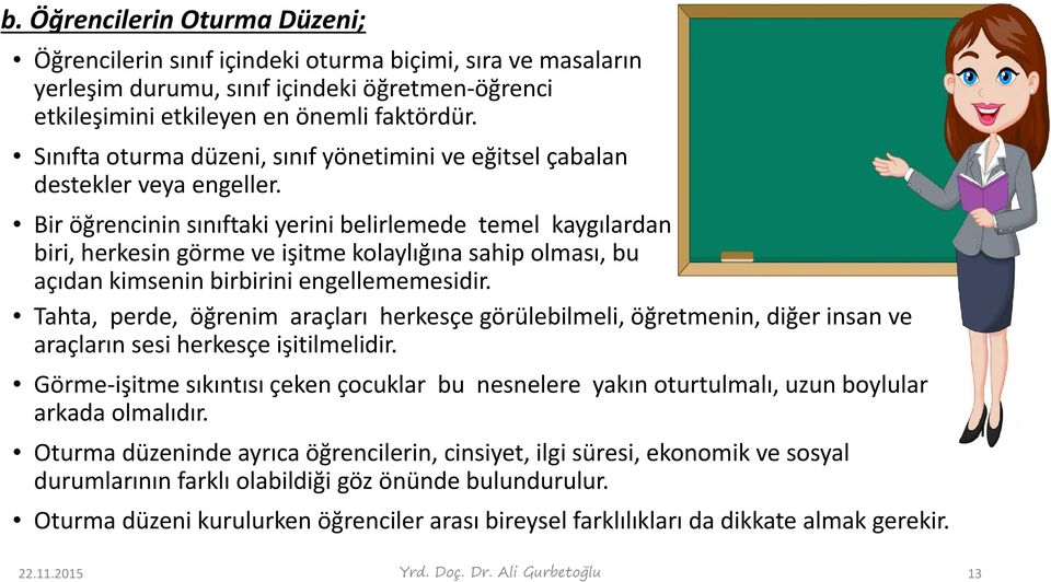 Bir öğrencinin sınıftaki yerini belirlemede temel kaygılardan biri, herkesin görme ve işitme kolaylığına sahip olması, bu açıdan kimsenin birbirini engellememesidir.