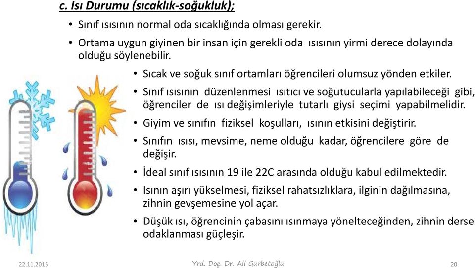 Sınıf ısısının düzenlenmesi ısıtıcı ve soğutucularla yapılabileceği gibi, öğrenciler de ısı değişimleriyle tutarlı giysi seçimi yapabilmelidir.