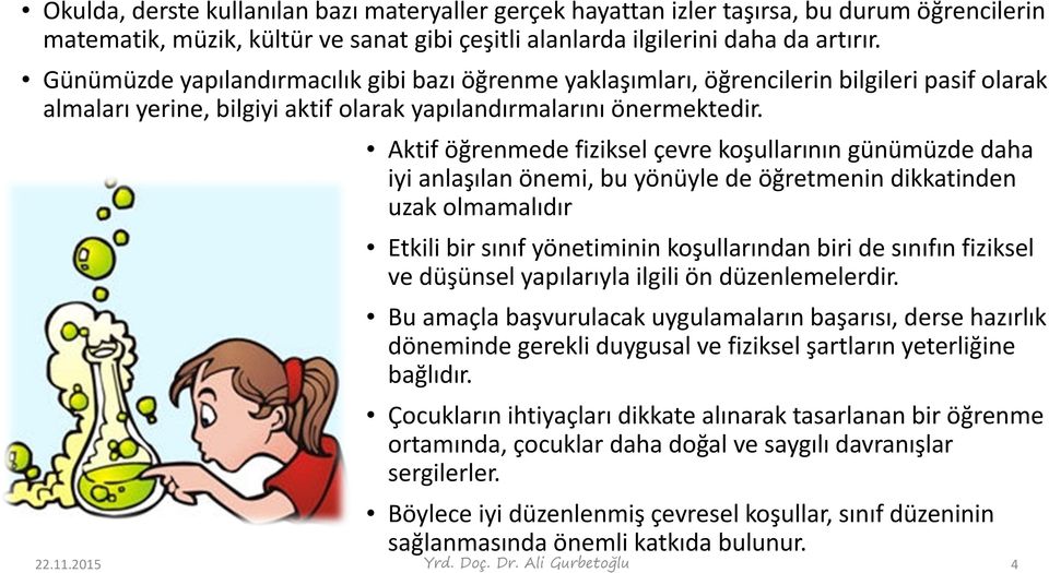 Aktif öğrenmede fiziksel çevre koşullarının günümüzde daha iyi anlaşılan önemi, bu yönüyle de öğretmenin dikkatinden uzak olmamalıdır Etkili bir sınıf yönetiminin koşullarından biri de sınıfın