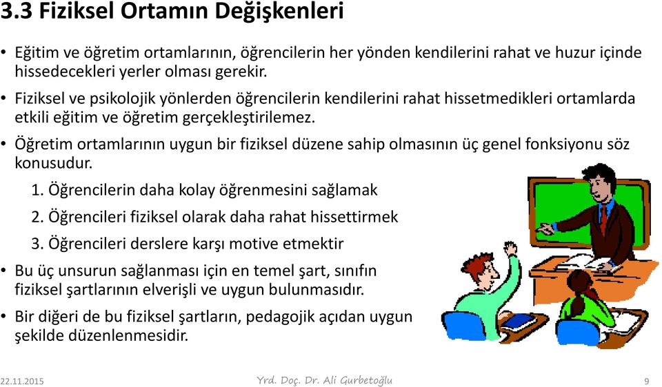 Öğretim ortamlarının uygun bir fiziksel düzene sahip olmasının üç genel fonksiyonu söz konusudur. 1. Öğrencilerin daha kolay öğrenmesini sağlamak 2.