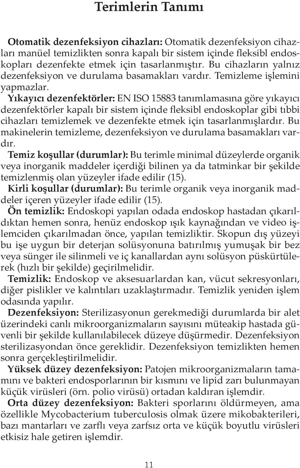 Yıkayıcı dezenfektörler: EN ISO 15883 tanımlamasına göre yıkayıcı dezenfektörler kapalı bir sistem içinde fleksibl endoskoplar gibi tıbbi cihazları temizlemek ve dezenfekte etmek için