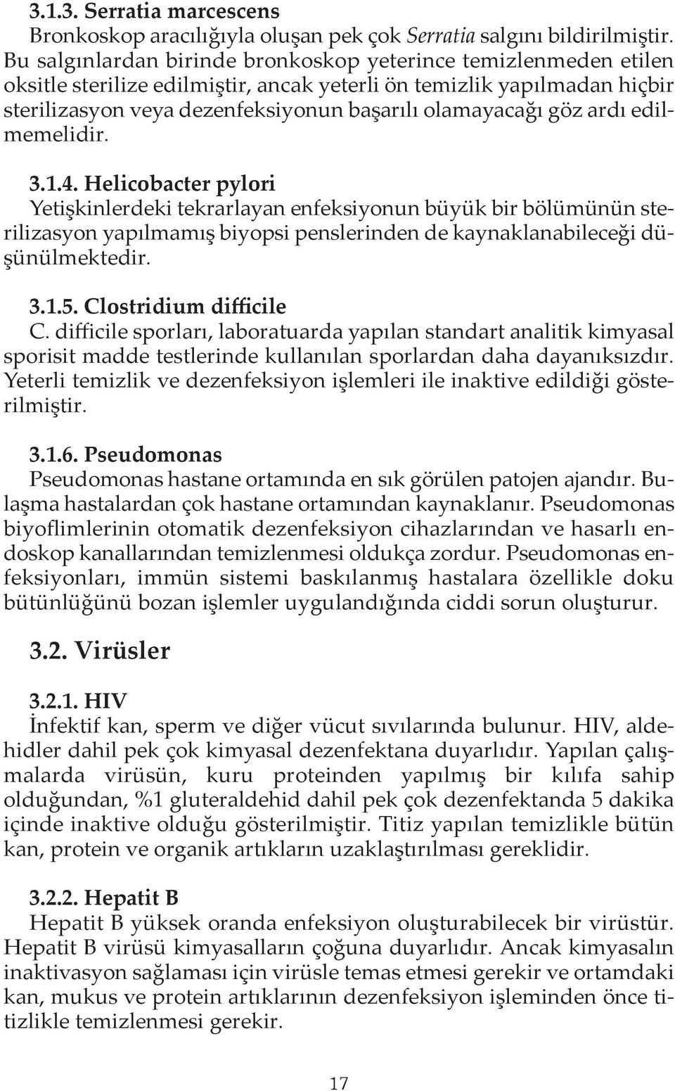 ardı edilmemelidir. 3.1.4. Helicobacter pylori Yetişkinlerdeki tekrarlayan enfeksiyonun büyük bir bölümünün sterilizasyon yapılmamış biyopsi penslerinden de kaynaklanabileceği düşünülmektedir. 3.1.5.