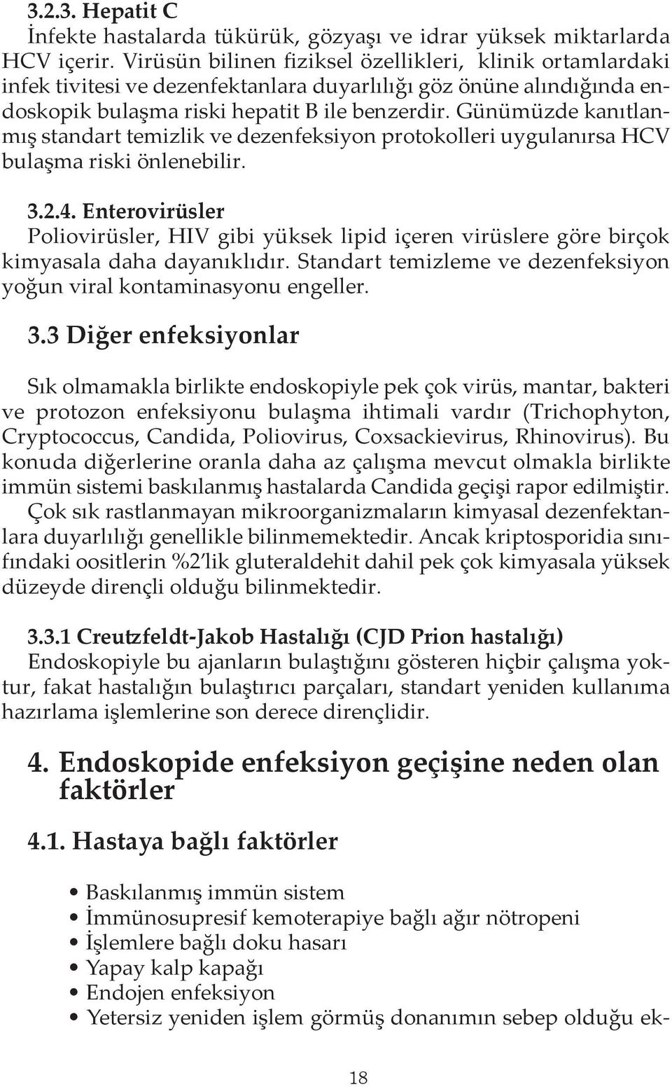 Günümüzde kanıtlanmış standart temizlik ve dezenfeksiyon protokolleri uygulanırsa HCV bulaşma riski önlenebilir. 3.2.4.