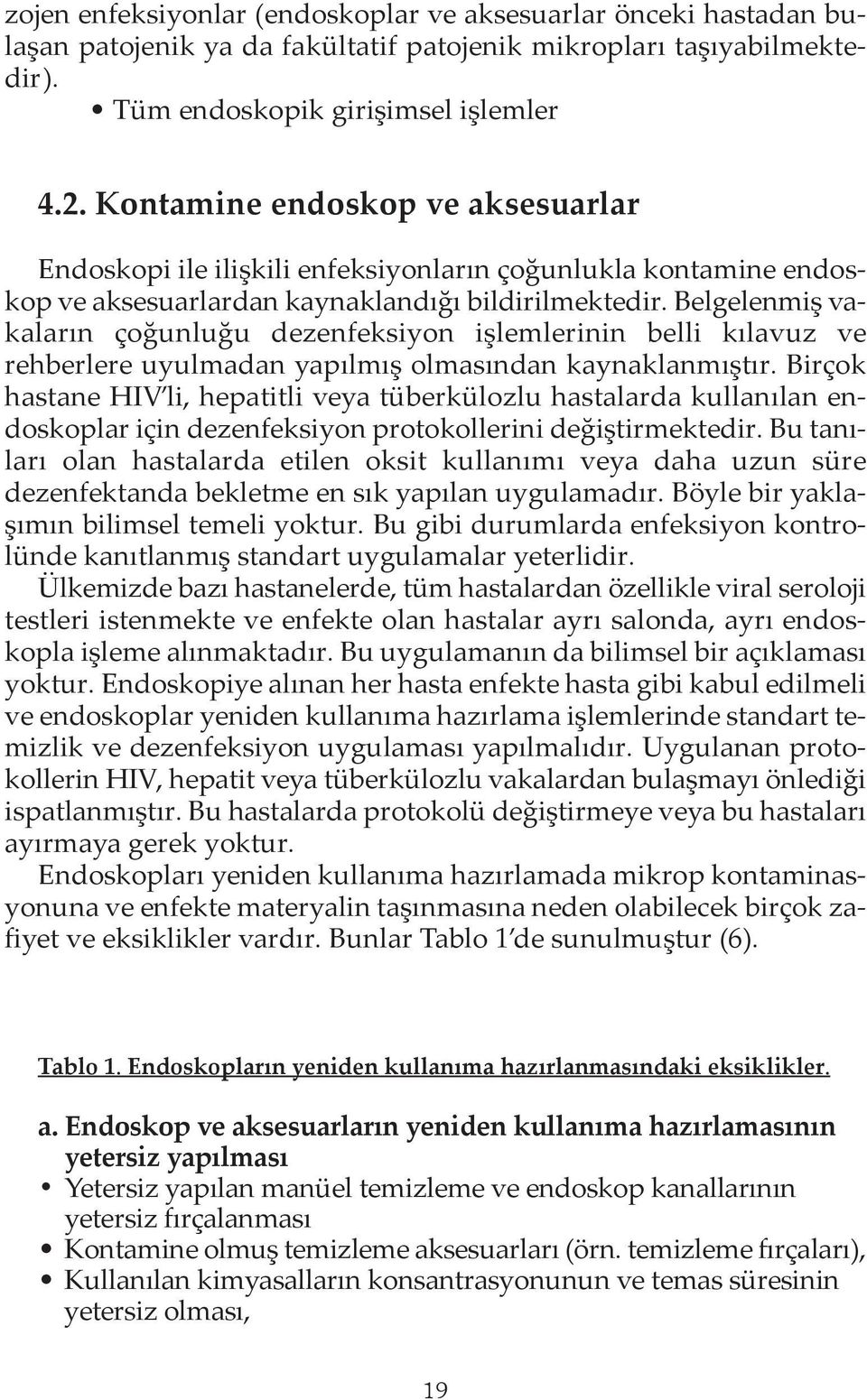 Belgelenmiş vakaların çoğunluğu dezenfeksiyon işlemlerinin belli kılavuz ve rehberlere uyulmadan yapılmış olmasından kaynaklanmıştır.