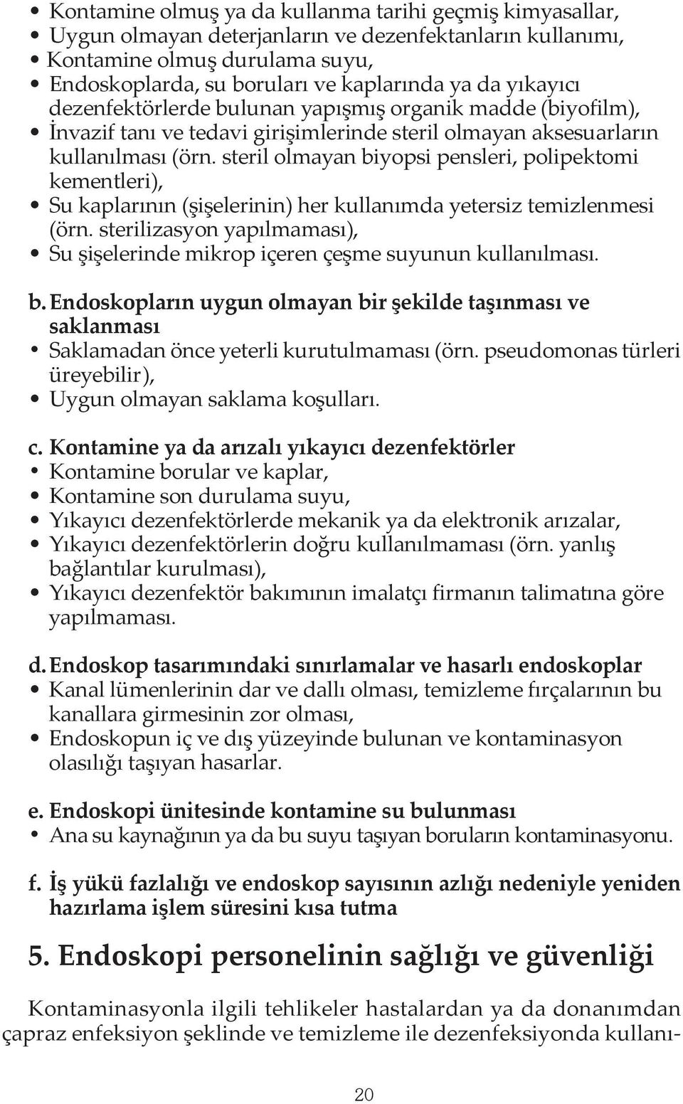 steril olmayan biyopsi pensleri, polipektomi kementleri), Su kaplarının (şişelerinin) her kullanımda yetersiz temizlenmesi (örn.