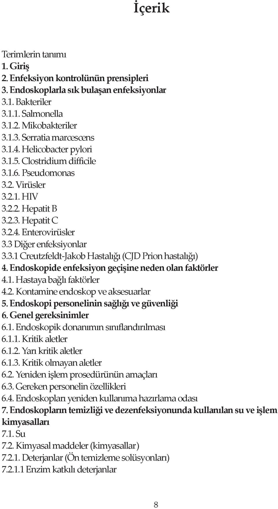 Endoskopide enfeksiyon geçişine neden olan faktörler 4.1. Hastaya bağlı faktörler 4.2. Kontamine endoskop ve aksesuarlar 5. Endoskopi personelinin sağlığı ve güvenliği 6. Genel gereksinimler 6.1. Endoskopik donanımın sınıflandırılması 6.