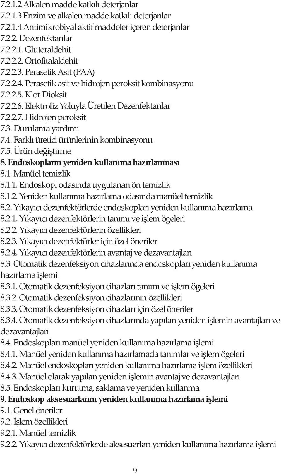 4. Farklı üretici ürünlerinin kombinasyonu 7.5. Ürün değiştirme 8. Endoskopların yeniden kullanıma hazırlanması 8.1. Manüel temizlik 8.1.1. Endoskopi odasında uygulanan ön temizlik 8.1.2.