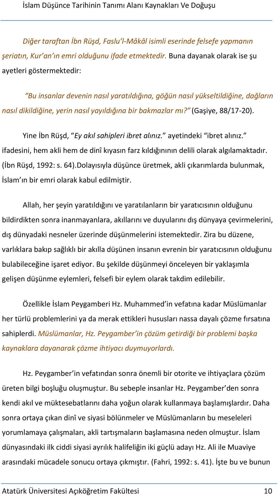 (Gaşiye, 88/17-20). Yine İbn Rüşd, Ey akıl sahipleri ibret alınız. ayetindeki ibret alınız. ifadesini, hem akli hem de dinî kıyasın farz kıldığınının delili olarak algılamaktadır. (İbn Rüşd, 1992: s.