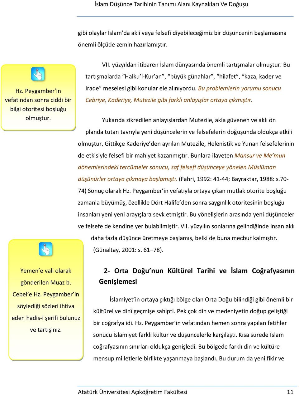 Peygamber in vefatından sonra ciddi bir bilgi otoritesi boşluğu olmuştur. irade meselesi gibi konular ele alınıyordu.