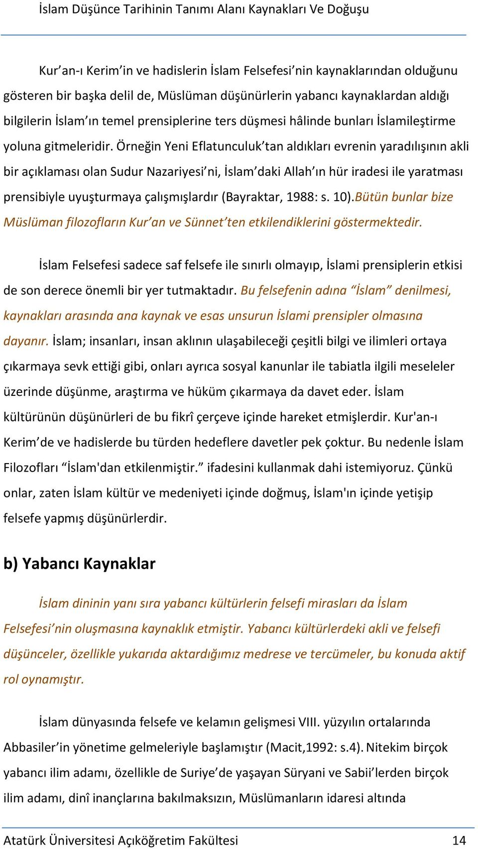 Örneğin Yeni Eflatunculuk tan aldıkları evrenin yaradılışının akli bir açıklaması olan Sudur Nazariyesi ni, İslam daki Allah ın hür iradesi ile yaratması prensibiyle uyuşturmaya çalışmışlardır