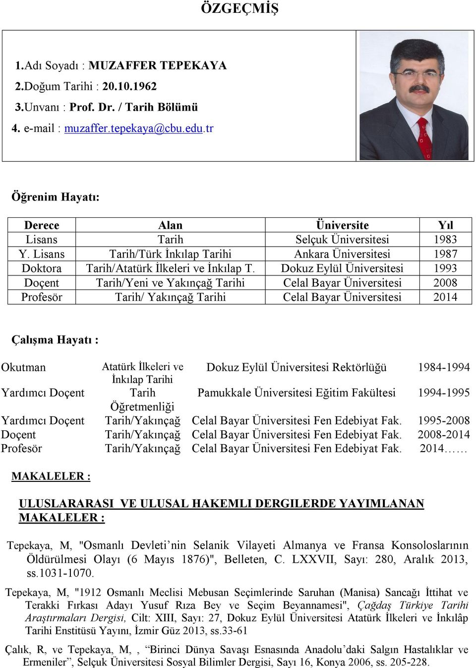 Dokuz Eylül Üniversitesi 1993 Doçent Tarih/Yeni ve Yakınçağ Tarihi Celal Bayar Üniversitesi 2008 Profesör Tarih/ Yakınçağ Tarihi Celal Bayar Üniversitesi 2014 Çalışma Hayatı : Okutman Atatürk