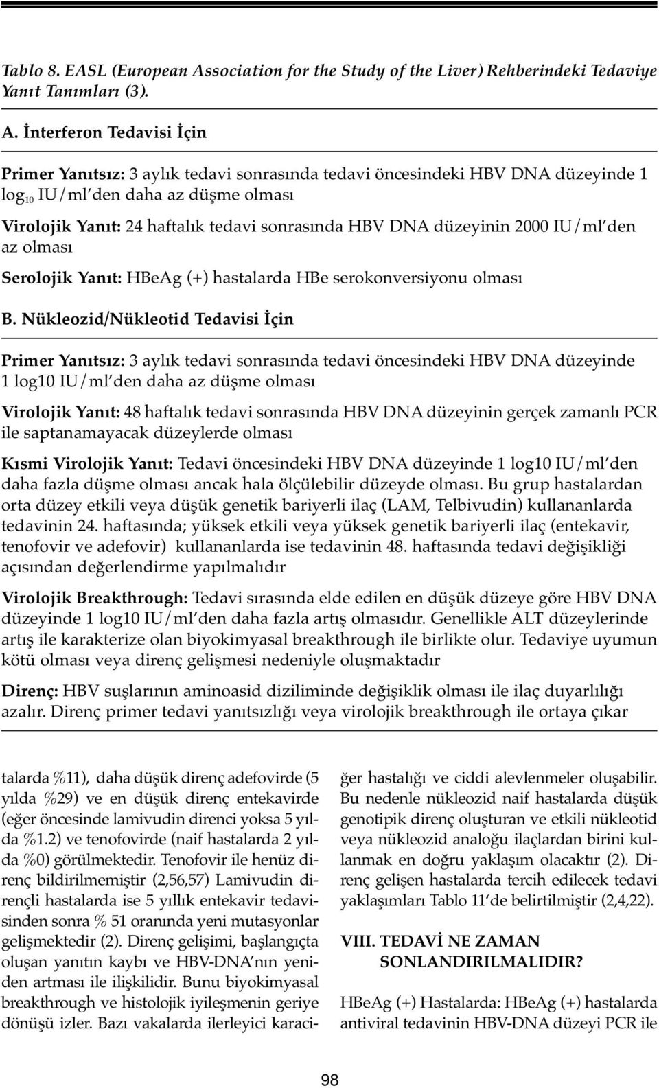 İnterferon Tedavisi İçin Primer Yanıtsız: 3 aylık tedavi sonrasında tedavi öncesindeki HBV DNA düzeyinde 1 log 10 IU/ml den daha az düşme olması Virolojik Yanıt: 24 haftalık tedavi sonrasında HBV DNA