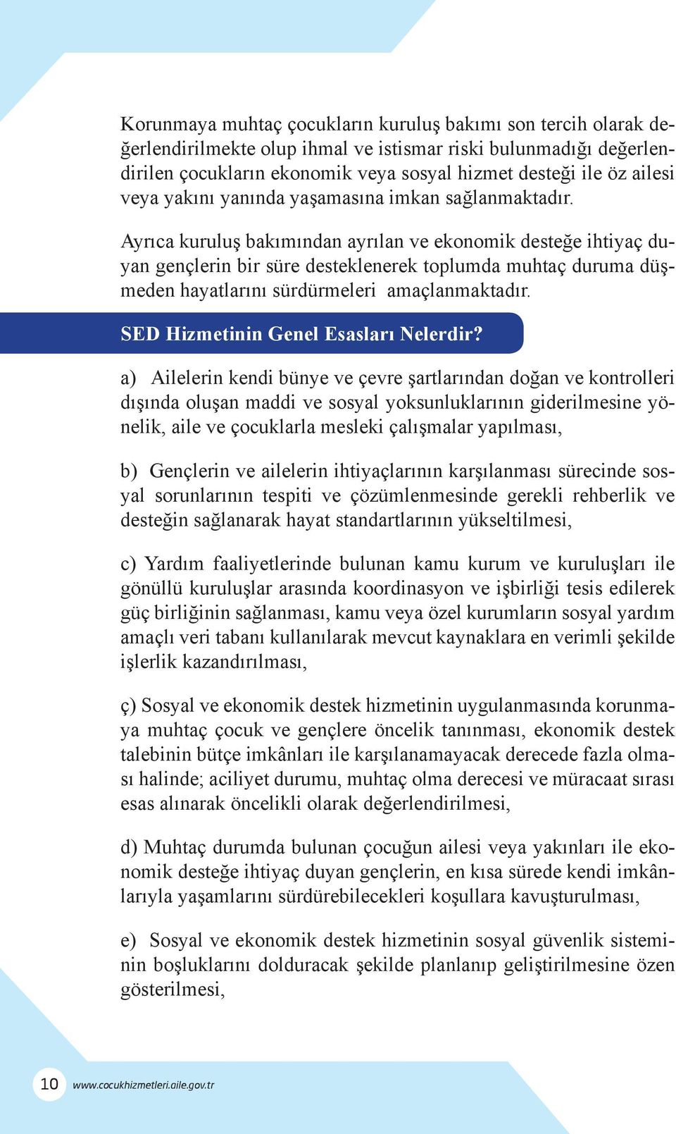 Ayrıca kuruluş bakımından ayrılan ve ekonomik desteğe ihtiyaç duyan gençlerin bir süre desteklenerek toplumda muhtaç duruma düşmeden hayatlarını sürdürmeleri amaçlanmaktadır.